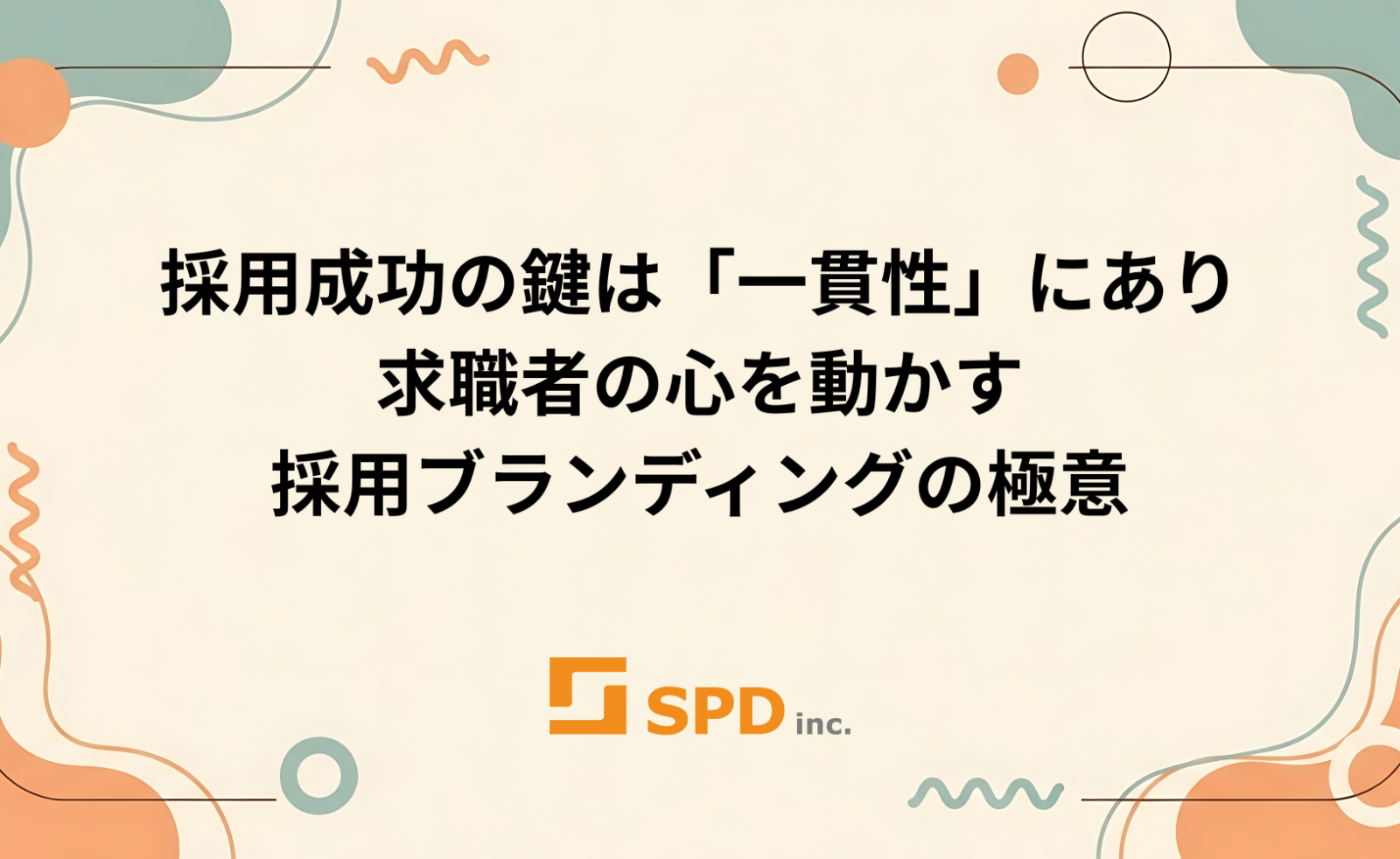 採用成功の鍵は「一貫性」にあり：求職者の心を動かす採用ブランディングの極意